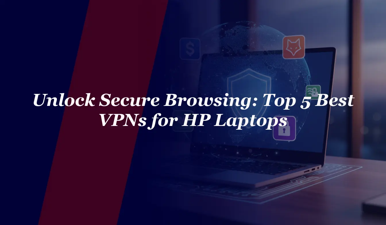 Unlock Secure Browsing: Top 5 Best VPNs for HP Laptops in 2026