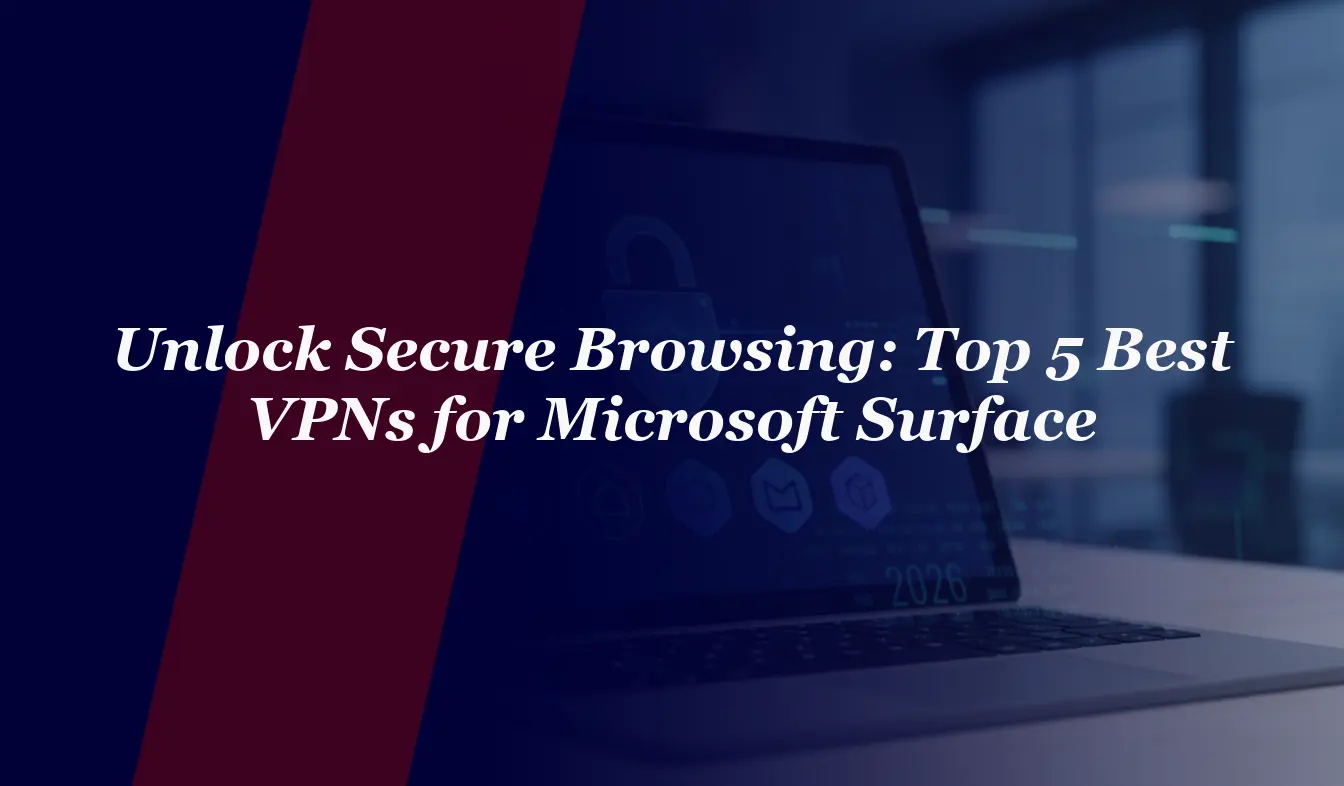 Unlock Secure Browsing: Top 5 Best VPNs for Microsoft Surface in 2026