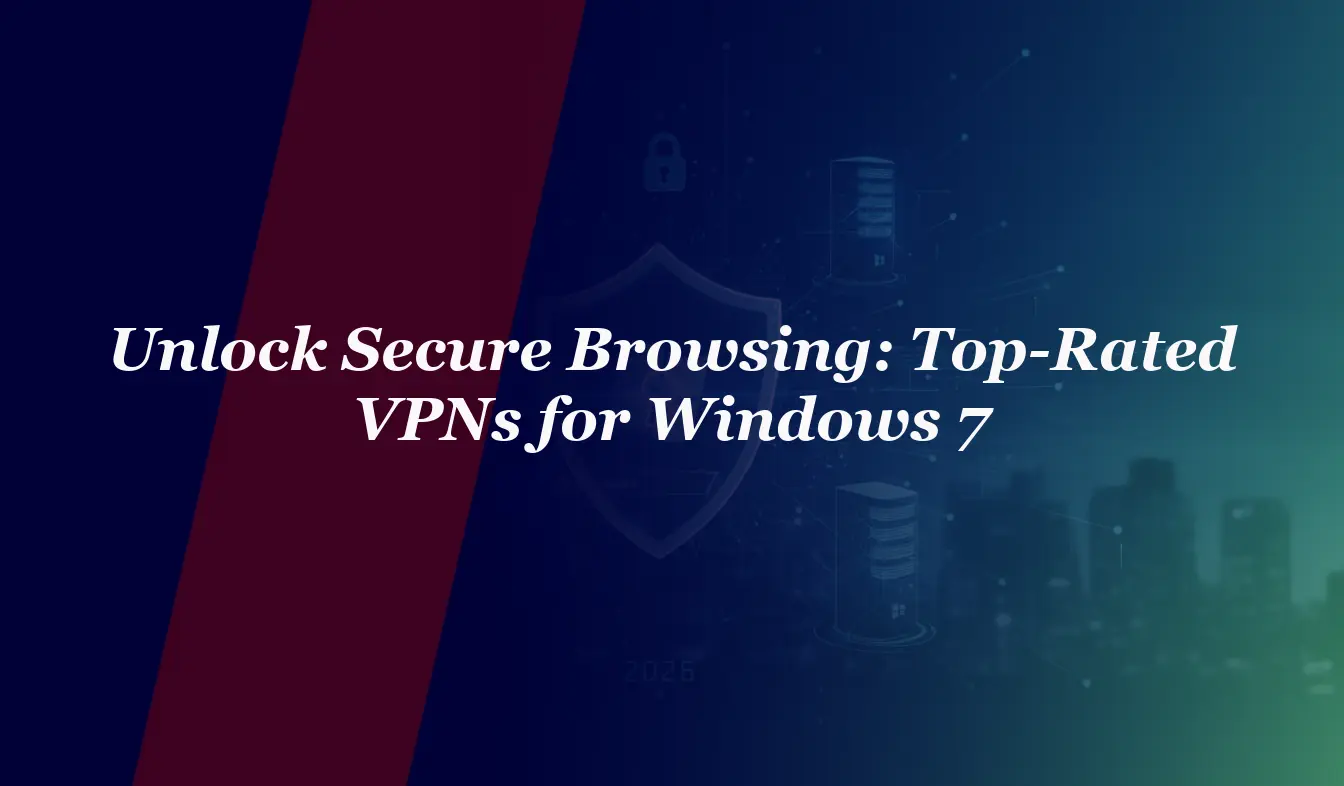 Unlock Secure Browsing: Top-Rated VPNs for Windows 7 in 2026