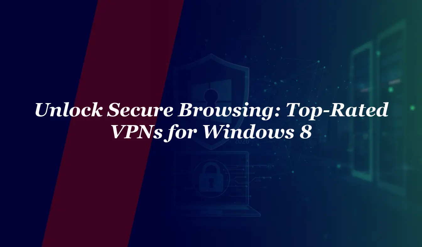 Unlock Secure Browsing: Top-Rated VPNs for Windows 8 in 2026