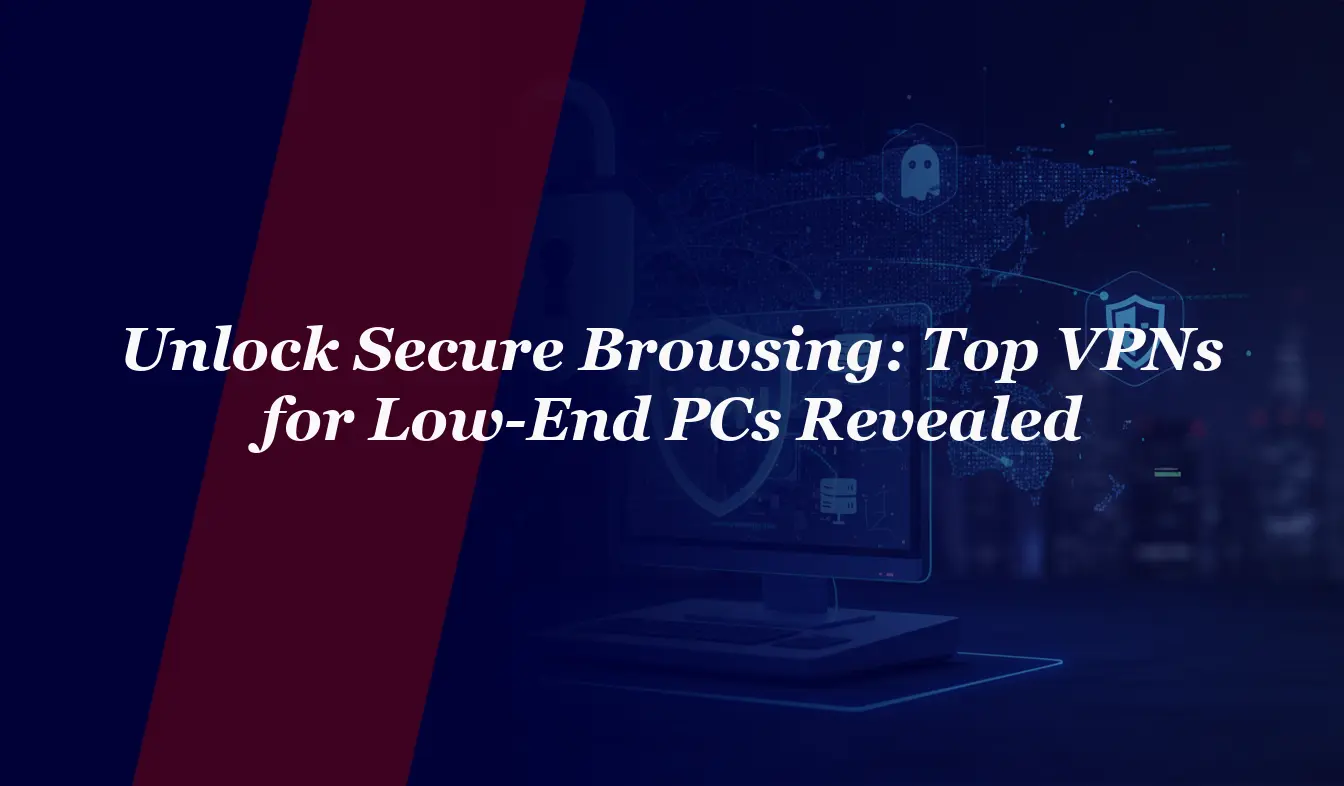 Unlock Secure Browsing in 2026: Top VPNs for Low-End PCs Revealed