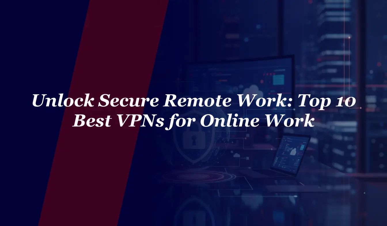Unlock Secure Remote Work: Top 10 Best VPNs for Online Work in 2026