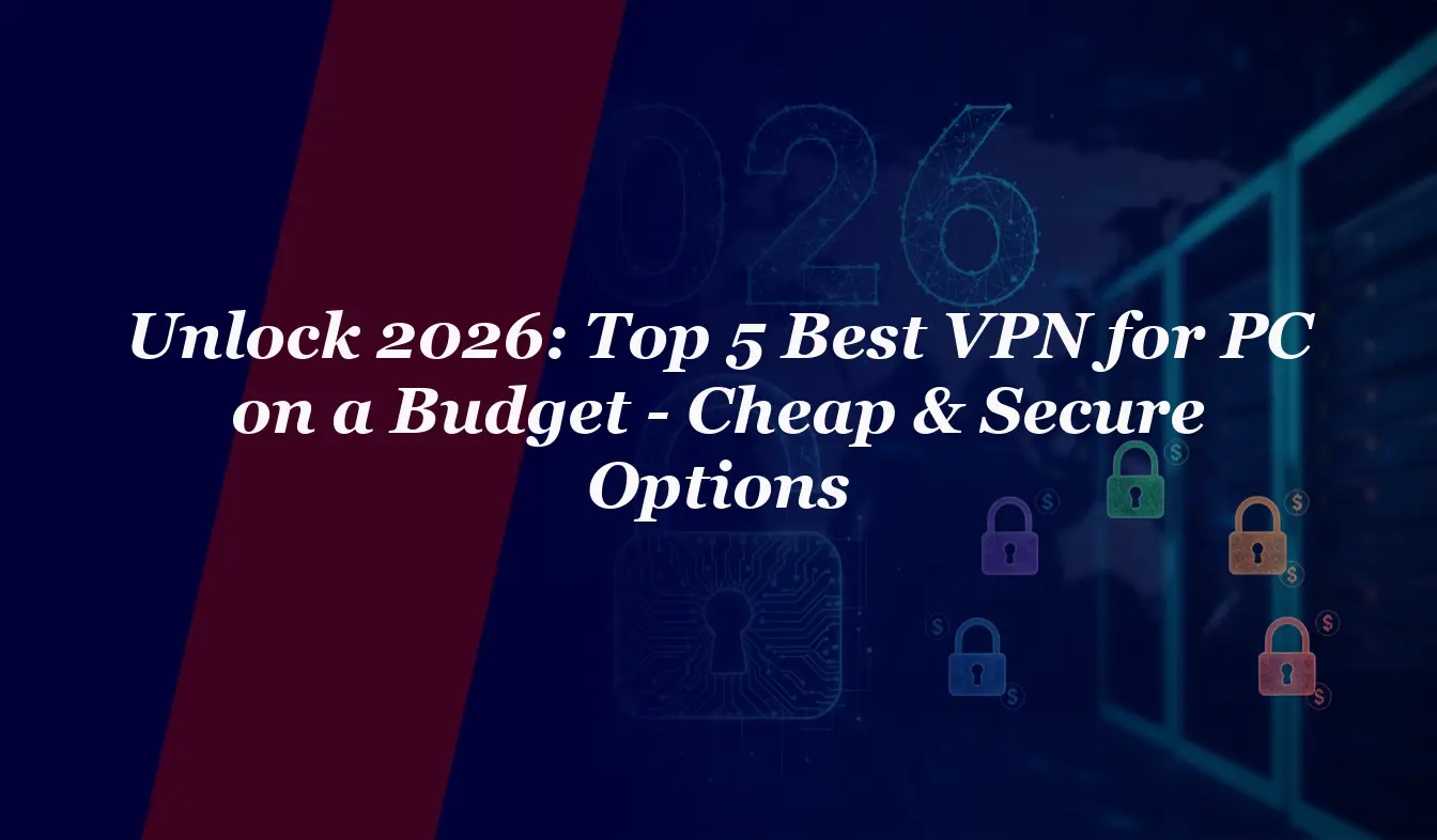 Unlock 2026: Top 5 Best VPN for PC on a Budget – Cheap & Secure Options