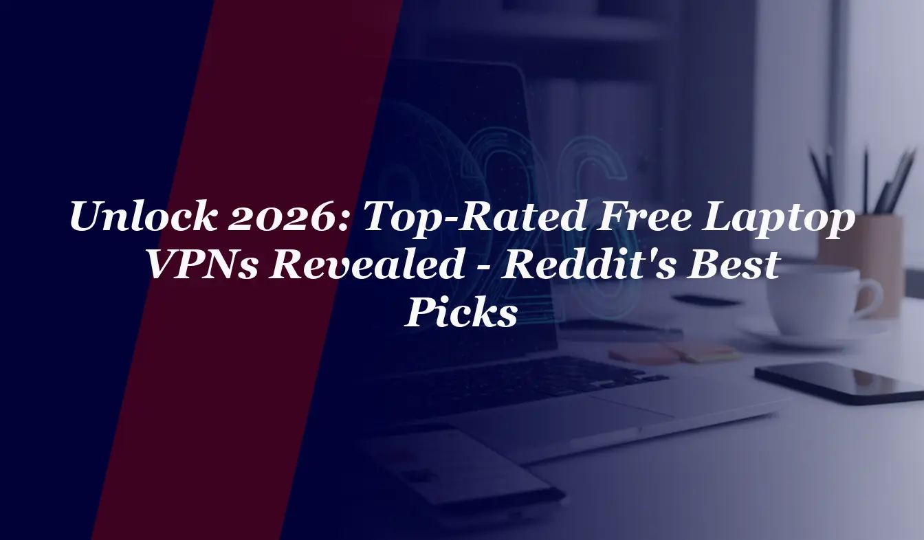 Unlock 2026: Top-Rated Free Laptop VPNs Revealed – Reddit’s Best Picks