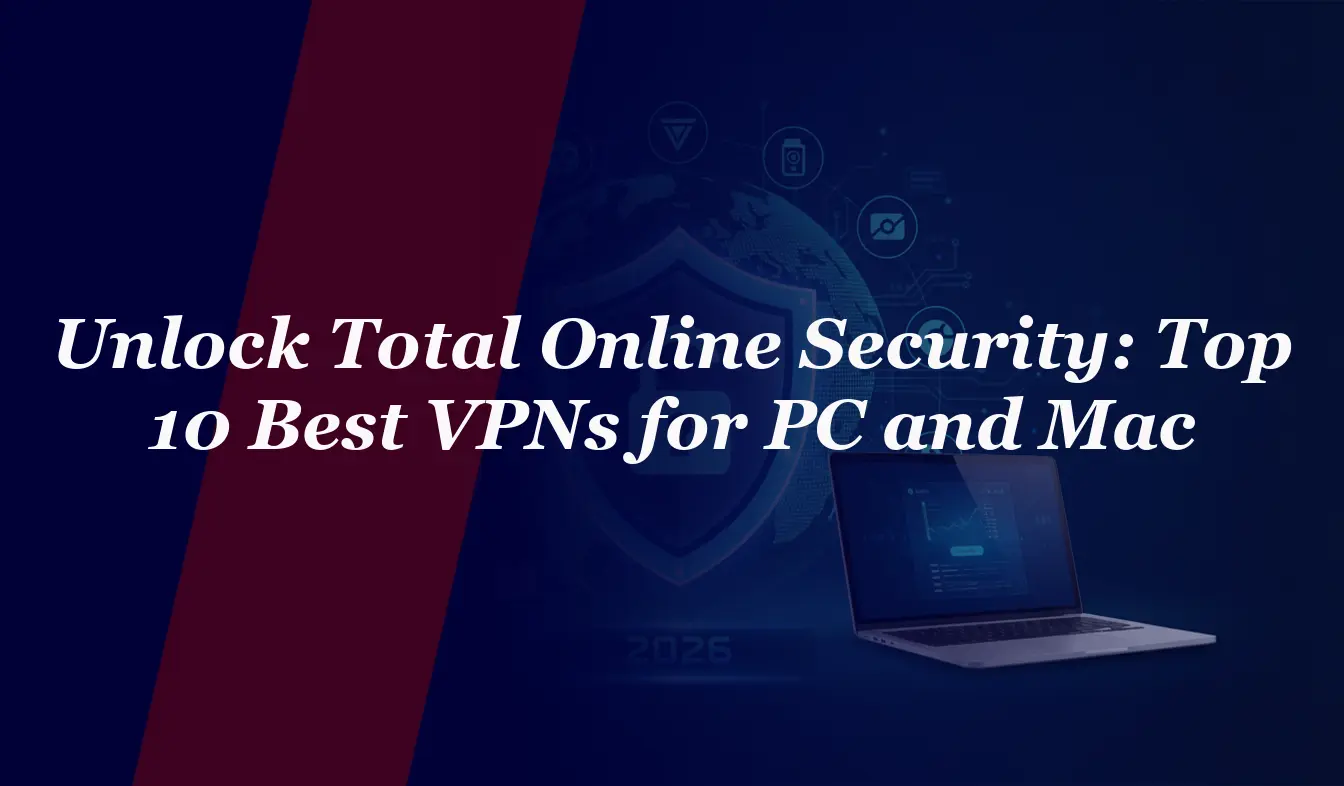 Unlock Total Online Security: Top 10 Best VPNs for PC and Mac in 2026