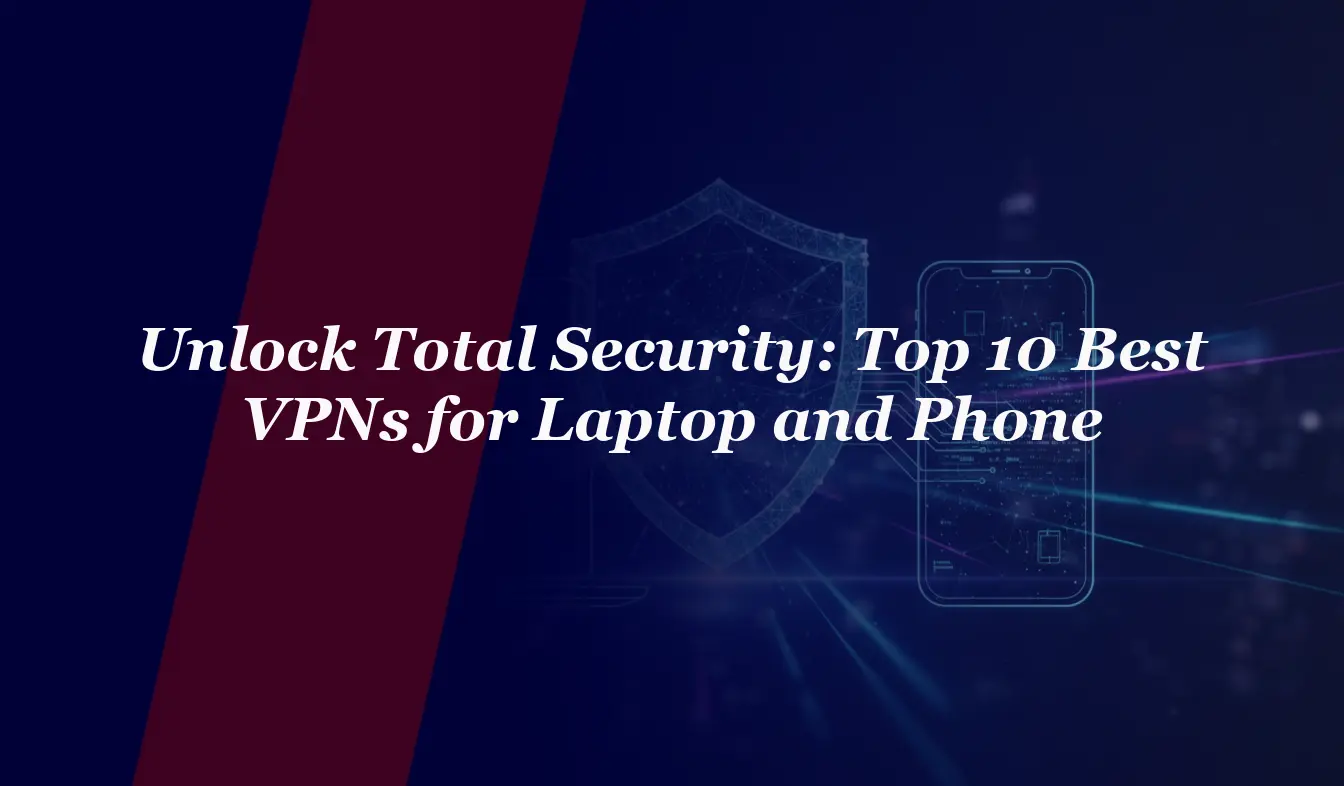 Unlock Total Security: Top 10 Best VPNs for Laptop and Phone in 2026