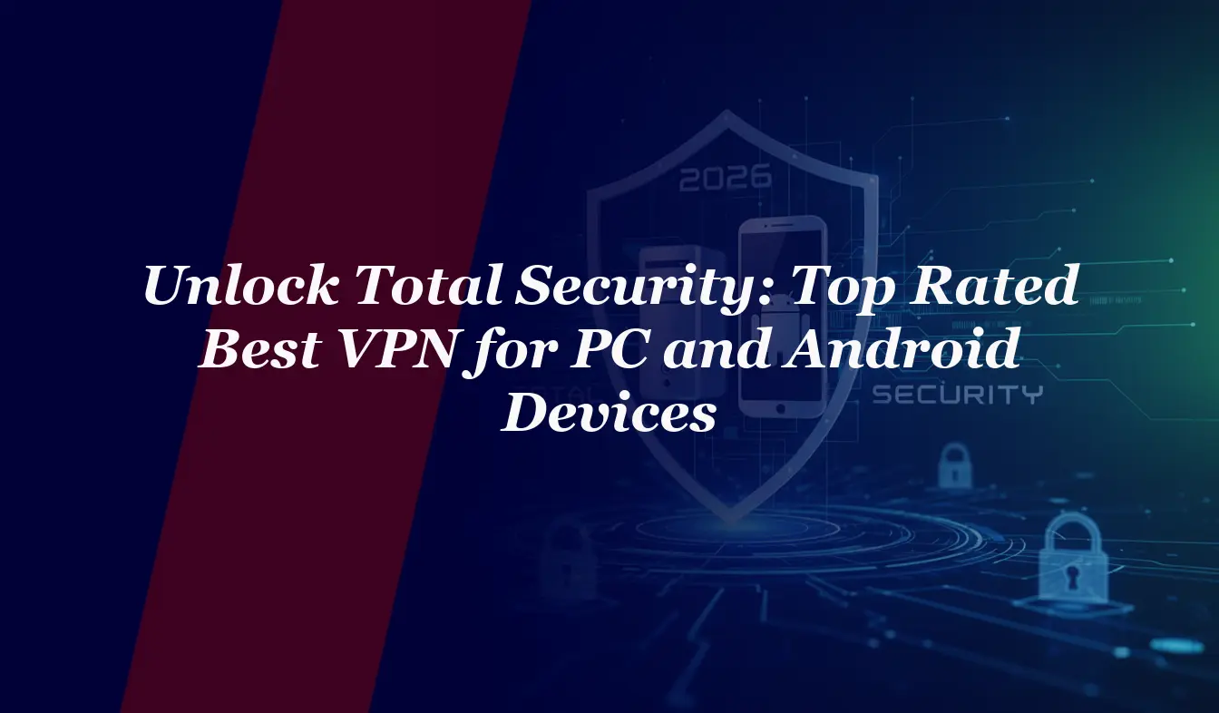 Unlock Total Security in 2026: Top Rated Best VPN for PC and Android Devices