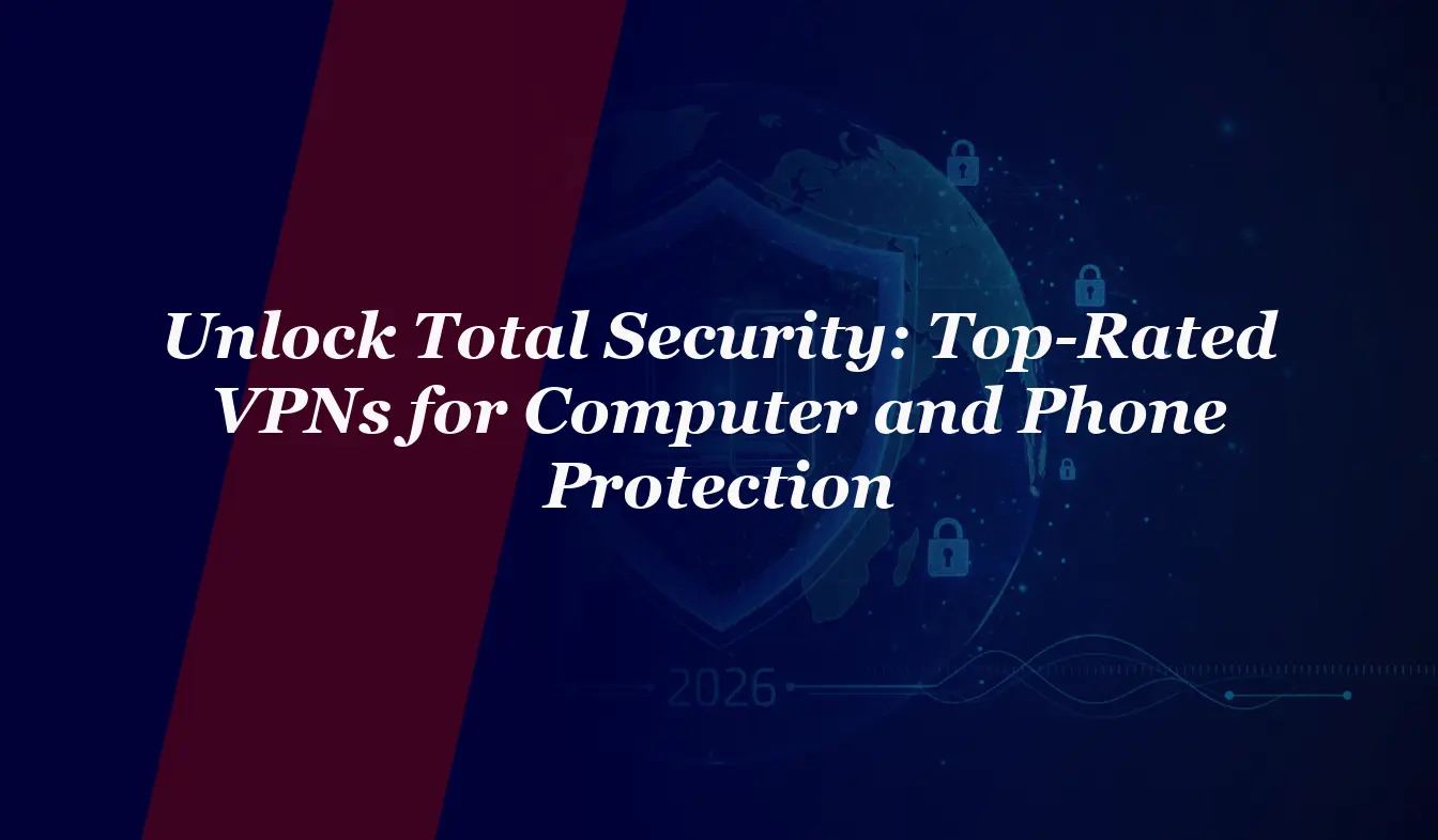 Unlock Total Security in 2026: Top-Rated VPNs for Computer and Phone Protection