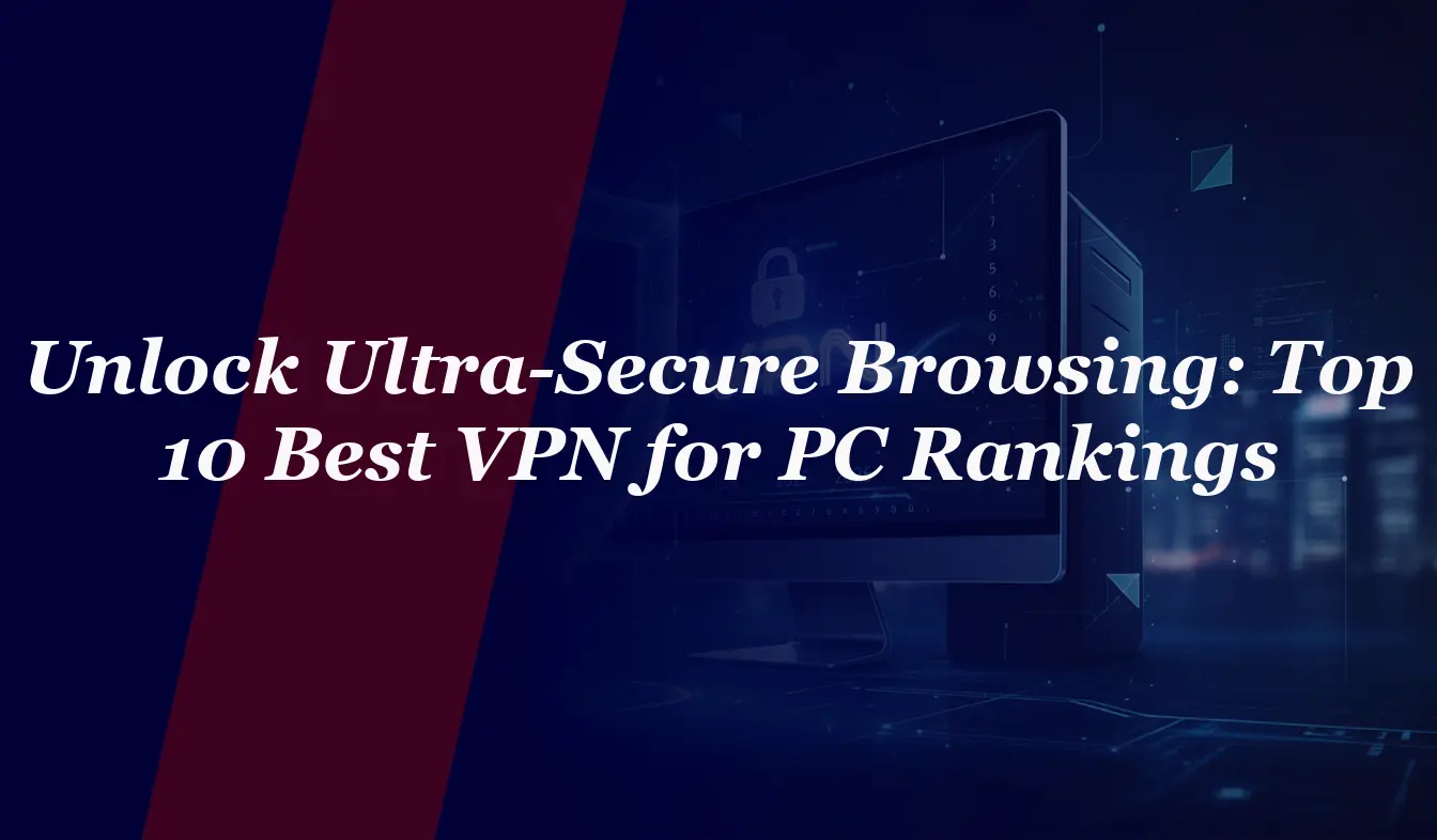 Unlock Ultra-Secure Browsing: Top 10 Best VPN for PC 2026 Rankings