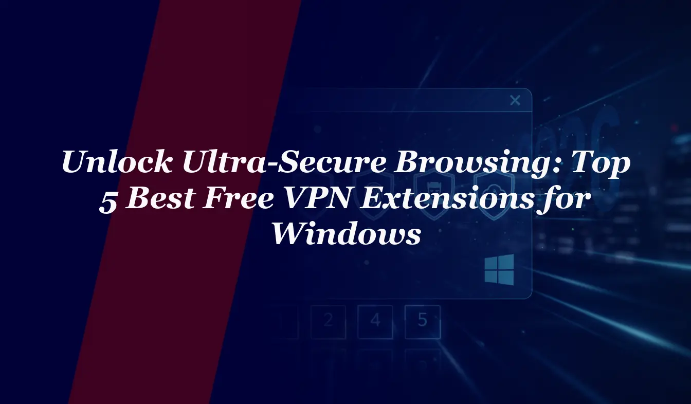 Unlock Ultra-Secure Browsing: Top 5 Best Free VPN Extensions for Windows 2026